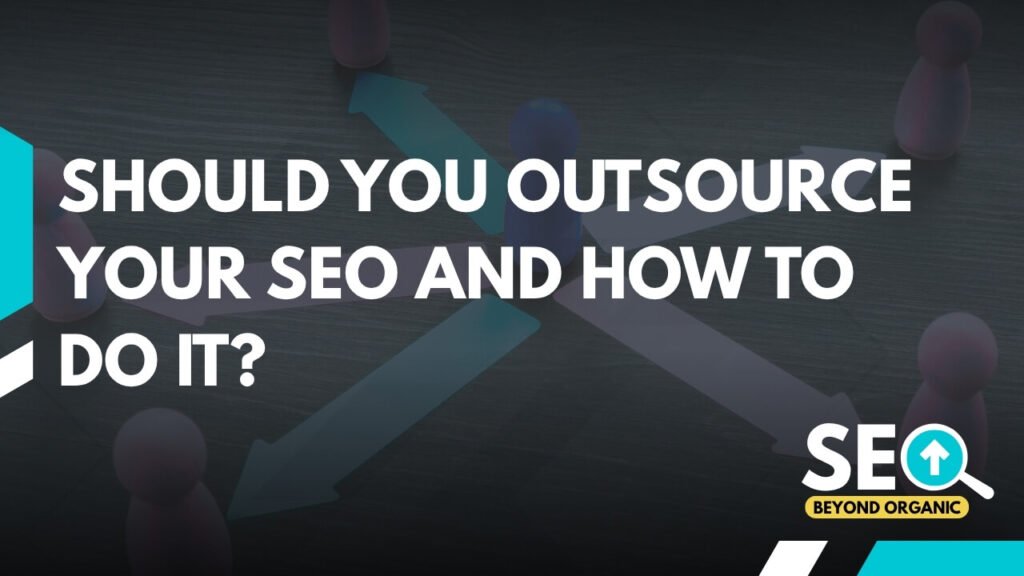 Should You Outsource Your SEO and How to Do It?