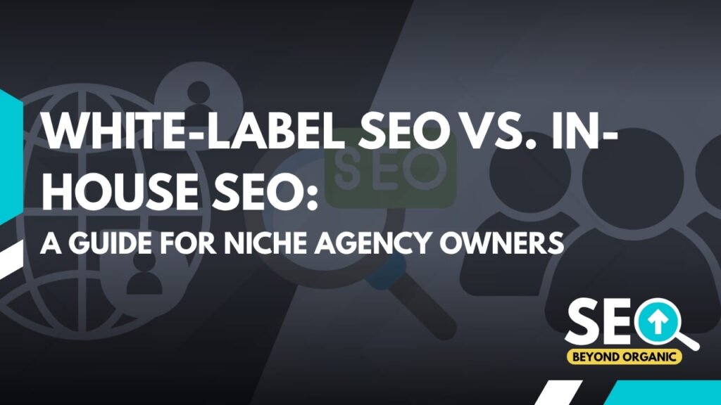White-Label SEO vs. In-House SEO: A Guide for Niche Agency Owners
