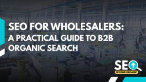 SEO for Wholesalers: A Practical Guide to B2B Organic Search