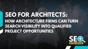 SEO for Architects: How Architecture Firms Can Turn Search Visibility Into Qualified Project Opportunities
