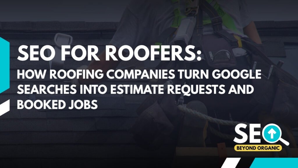 How Roofing Companies Turn Google Searches Into Estimate Requests and Booked Jobs