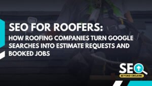 How Roofing Companies Turn Google Searches Into Estimate Requests and Booked Jobs